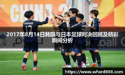 2017年8月14日韩国与日本足球对决回顾及精彩瞬间分析